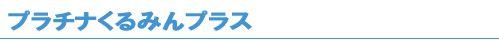 プラチナくるみんプラス